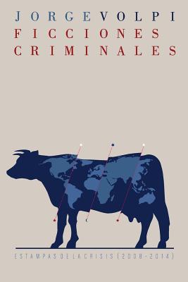 Ficciones criminales: Estampas de la crisis (2008-2014) - Ediciones, La Pereza, and Volpi, Jorge