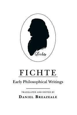 Fichte: Early Philosophical Writings - Fichte, Johann Gottlieb, and Breazeale, Daniel (Translated by)