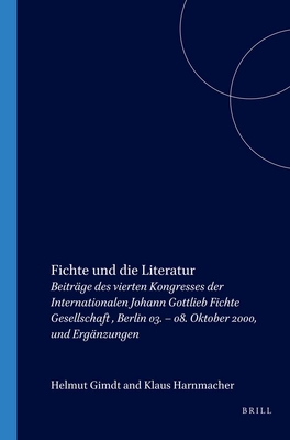 Fichte Und Die Literatur: Beitrge Des Vierten Kongresses Der Internationalen Johann Gottlieb Fichte Gesellschaft, Berlin 03. - 08. Oktober 2000, Und Ergnzungen - Girndt, Helmut, and Hammacher, Klaus