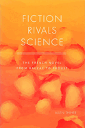 Fiction Rivals Science: The French Novel from Balzac to Proust