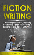 Fiction Writing: 3-in-1 Guide to Master Telling a Story, Edit Writing Novels, Screenplays & Write Fiction Books