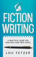 Fiction Writing: A Practical Guide for Crafting Your First Novel