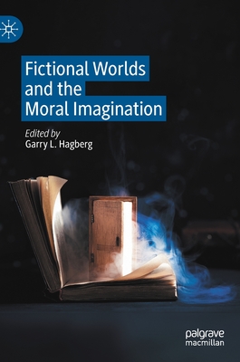 Fictional Worlds and the Moral Imagination - Hagberg, Garry L. (Editor)