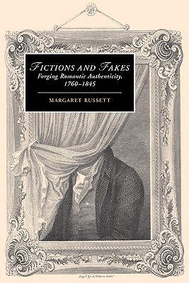 Fictions and Fakes: Forging Romantic Authenticity, 1760-1845 - Russett, Margaret