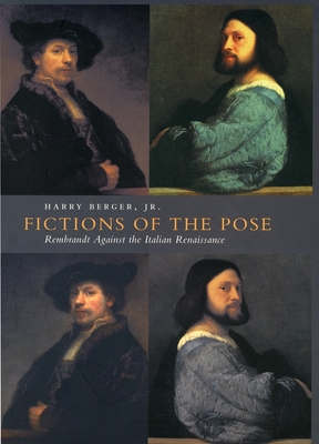 Fictions of the Pose: Rembrandt Against the Italian Renaissance - Berger, Harry