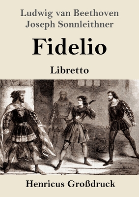 Fidelio (Gro?druck): Oper in zwei Aufz?gen Libretto - Beethoven, Ludwig Van, and Sonnleithner, Joseph, and Treitschke, Georg Friedrich