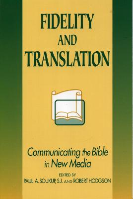 Fidelity and Translation: Communicating the Bible in New Media - Paul, A Soukup, and Soukup, Paul A, Professor (Editor), and Hodgson, Robert, Jr. (Editor)