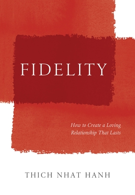Fidelity: How to Create a Loving Relationship That Lasts - Nhat Hanh, Thich