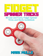 Fidget Spinner Tricks: 40 Cool and Funny Fidget Spinner Tricks and Hacks Guidebook