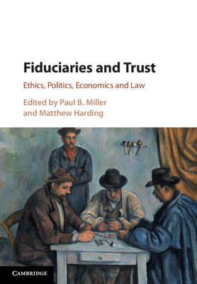 Fiduciaries and Trust: Ethics, Politics, Economics and Law - Miller, Paul B. (Editor), and Harding, Matthew (Editor)
