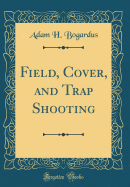 Field, Cover, and Trap Shooting (Classic Reprint)