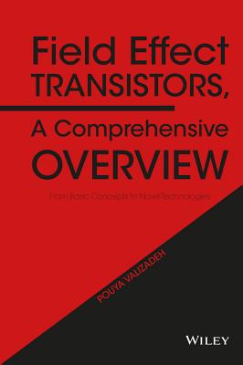 Field Effect Transistors, a Comprehensive Overview: From Basic Concepts to Novel Technologies - Valizadeh, Pouya