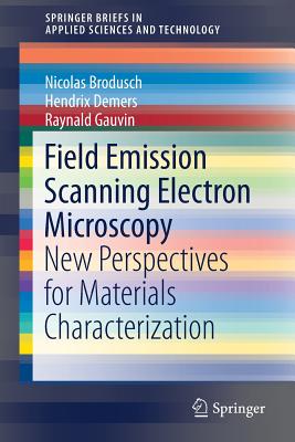 Field Emission Scanning Electron Microscopy: New Perspectives for Materials Characterization - Brodusch, Nicolas, and DeMers, Hendrix, and Gauvin, Raynald