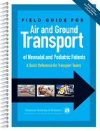 Field Guide for Air and Ground Transport of Neonatal and Pediatric Patients: A Quick Reference for Transport Teams