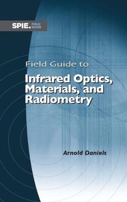 Field Guide to Infrared Optics, Materials, and Radiometry - Daniels, Arnold