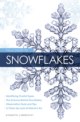 Field Guide to Snowflakes - Libbrecht, Kenneth George