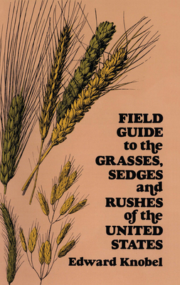 Field Guide to the Grasses, Sedges, and Rushes of the United States - Knobel, Edward