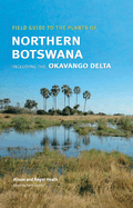 Field Guide to the Plants of Northern Botswana: Including the Okavango Delta