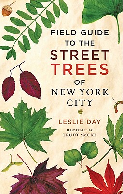 Field Guide to the Street Trees of New York City - Day, Leslie, Dr.