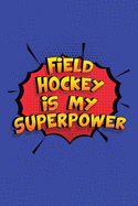 Field Hockey Is My Superpower: A 6x9 Inch Softcover Diary Notebook With 110 Blank Lined Pages. Funny Field Hockey Journal to write in. Field Hockey Gift and SuperPower Design Slogan