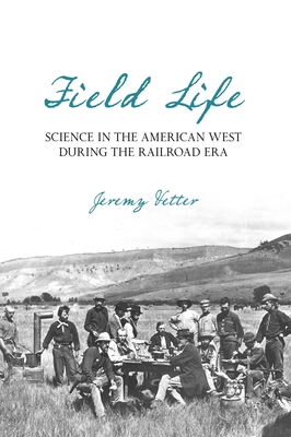 Field Life: Science in the American West During the Railroad Era - Vetter, Jeremy, Professor