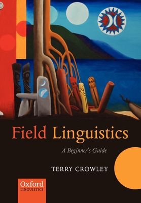 Field Linguistics: A Beginner's Guide - Crowley, Terry, and Thieberger, Nick (Editor)