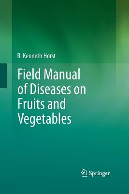 Field Manual of Diseases on Fruits and Vegetables - Horst, R Kenneth