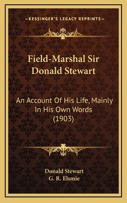 Field-Marshal Sir Donald Stewart: An Account of His Life, Mainly in His Own Words (1903) - Stewart, Donald, and Elsmie, G R (Editor)