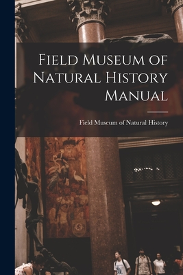 Field Museum of Natural History Manual - Field Museum of Natural History (Chic (Creator)