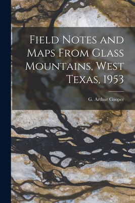 Field Notes and Maps From Glass Mountains, West Texas, 1953 - Cooper, G Arthur (Gustav Arthur) 1902- (Creator)