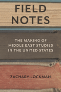 Field Notes: The Making of Middle East Studies in the United States