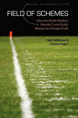 Field of Schemes: How the Great Stadium Swindle Turns Public Money Into Private Profit - Demause, Neil, and Cagan, Joanna