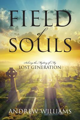 Field of Souls: Solving the Mystery of My Lost Generation - Williams, Andrew