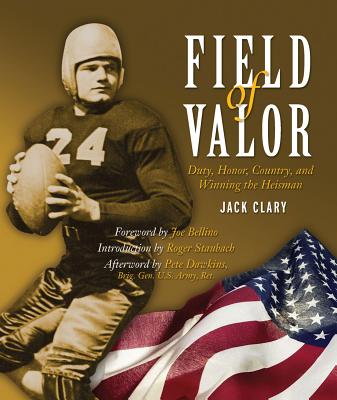 Field of Valor: Duty, Honor, Country, and Winning the Heisman - Clary, Jack, and Bellino, Joe (Foreword by), and Staubach, Roger (Introduction by)