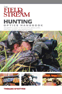 Field & Stream Hunting Optics Handbook: An Expert's Guide to Riflescopes, Binoculars, Spotting Scopes, and Rangefinders