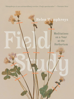 Field Study: Meditations on a Year at the Herbarium - Humphreys, Helen