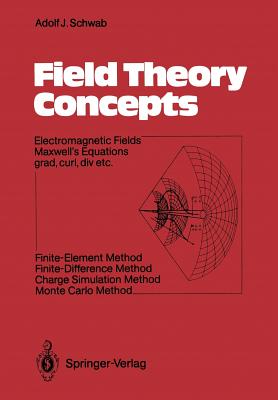 Field Theory Concepts: Electromagnetic Fields. Maxwell's Equations Grad, Curl, DIV. Etc. Finite-Element Method. Finite-Difference Method. Charge Simulation Method. Monte Carlo Method - Schwab, Adolf J