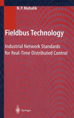 Fieldbus Technology: Industrial Network Standards for Real-Time Distributed Control - Mahalik, Nitaigour P (Editor)