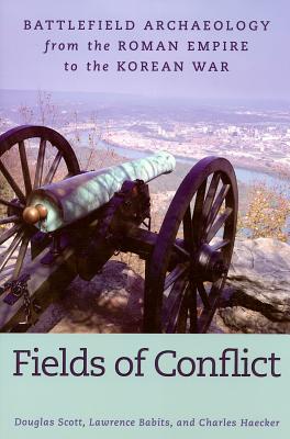 Fields of Conflict: Battlefield Archaeology from the Roman Empire to the Korean War - Scott, Douglas (Editor), and Babits, Lawrence (Editor), and Haecker, Charles (Editor)