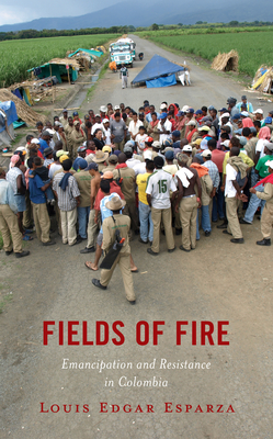 Fields of Fire: Emancipation and Resistance in Colombia - Esparza, Louis Edgar