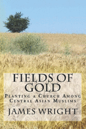Fields of Gold: Planting a Church Among Central Asian Muslims