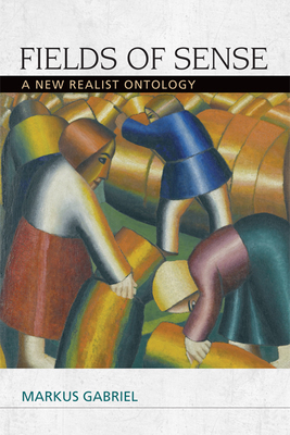 Fields of Sense: A New Realist Ontology - Gabriel, Markus