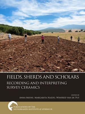 Fields, Sherds and Scholars. Recording and Interpreting Survey Ceramics - Nazou, Margarita, Dr. (Editor), and Meens, Anna (Editor), and Van de Put, Winfred, Dr. (Editor)