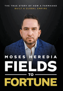 Fields to Fortune: The True Story of How a Farmhand Built a Global Empire
