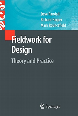 Fieldwork for Design: Theory and Practice - Randall, David, and Harper, Richard, and Rouncefield, Mark