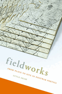 Fieldworks: From Place to Site in Postwar Poetics