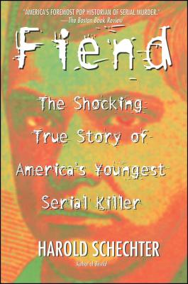 Fiend: The Shocking True Story of Americas Youngest Serial Killer - Schechter, Harold