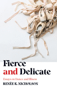 Fierce and Delicate: Essays on Dance and Illness