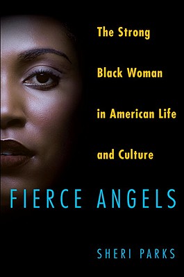 Fierce Angels: The Strong Black Woman in American Life and Culture - Parks, Sheri
