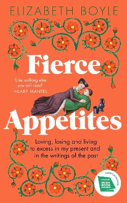 Fierce Appetites: Loving, losing and living to excess in my present and in the writings of the past - Boyle, Elizabeth
